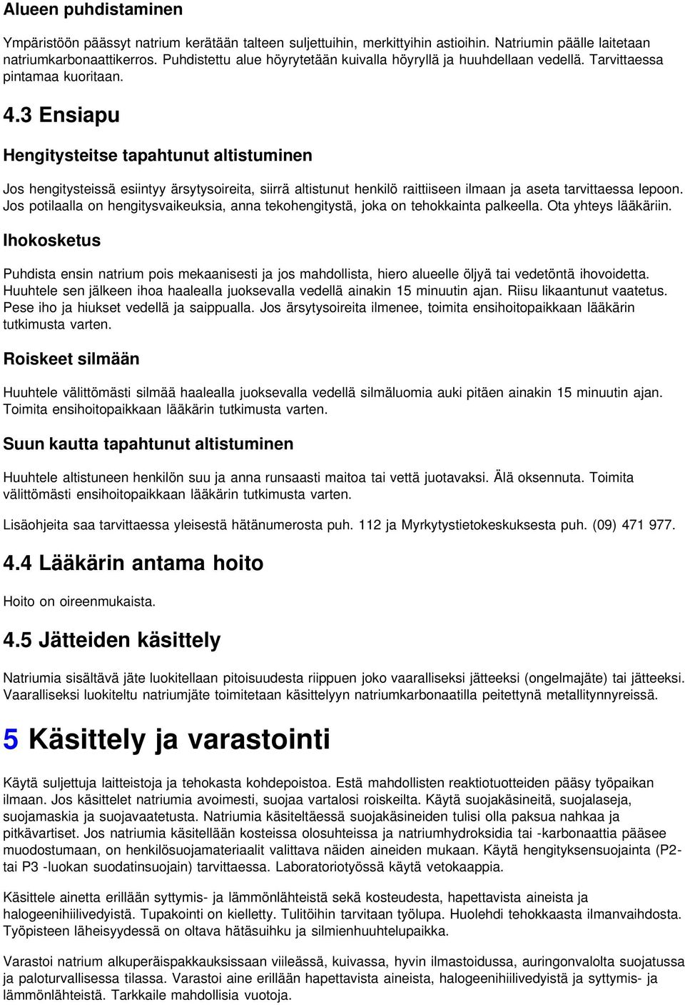 3 Ensiapu Hengitysteitse tapahtunut altistuminen Jos hengitysteissä esiintyy ärsytysoireita, siirrä altistunut henkilö raittiiseen ilmaan ja aseta tarvittaessa lepoon.