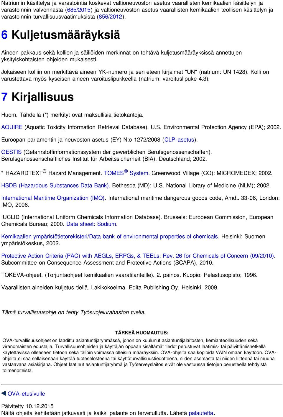 6 Kuljetusmääräyksiä Aineen pakkaus sekä kollien ja säiliöiden merkinnät on tehtävä kuljetusmääräyksissä annettujen yksityiskohtaisten ohjeiden mukaisesti.