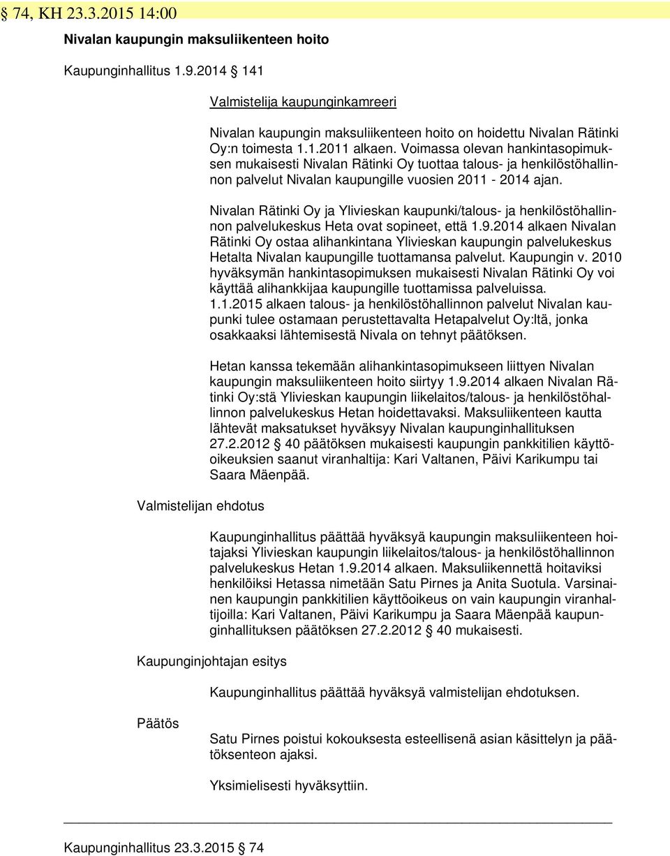 Voimassa olevan hankintasopimuksen mukaisesti Nivalan Rätinki Oy tuottaa talous- ja henkilöstöhallinnon palvelut Nivalan kaupungille vuosien 2011-2014 ajan.