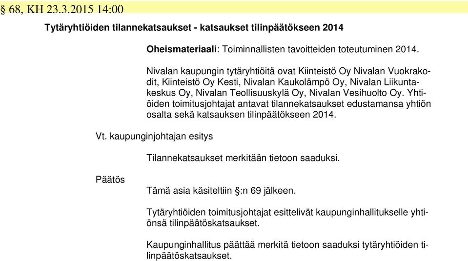 Oy. Yhtiöiden toimitusjohtajat antavat tilannekatsaukset edustamansa yhtiön osalta sekä katsauksen tilinpäätökseen 2014. Vt.