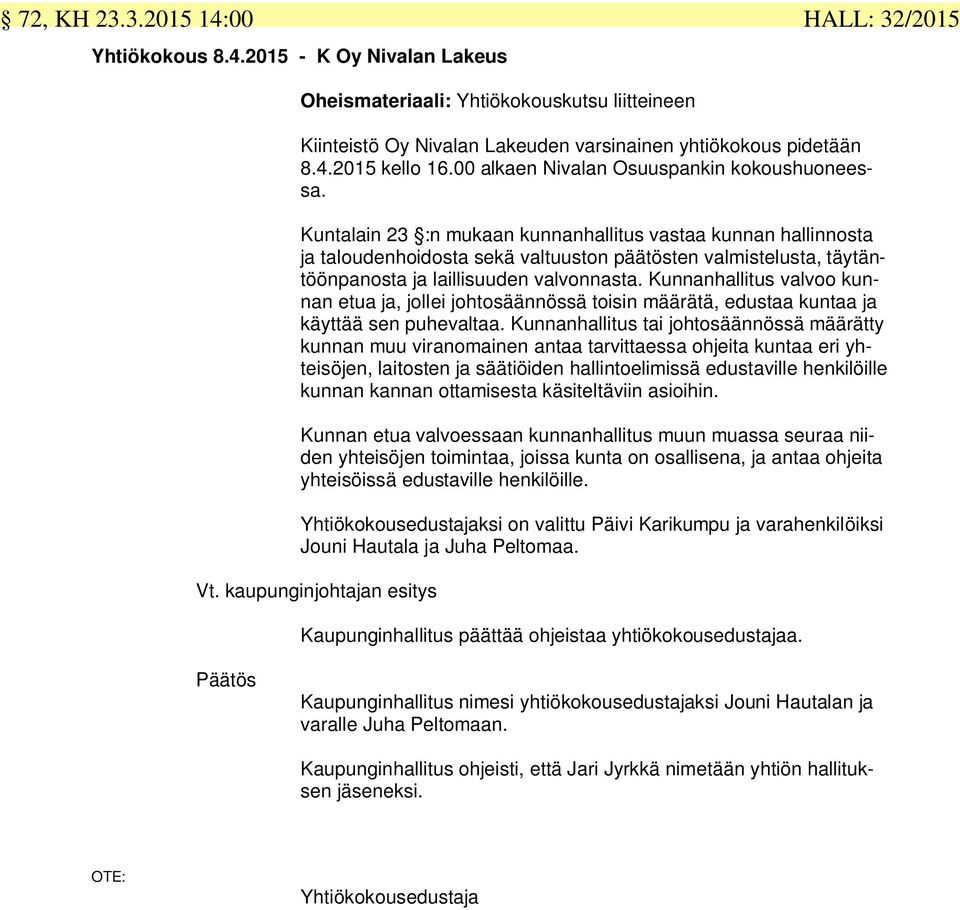 Kuntalain 23 :n mukaan kunnanhallitus vastaa kunnan hallinnosta ja taloudenhoidosta sekä valtuuston päätösten valmistelusta, täytäntöönpanosta ja laillisuuden valvonnasta.