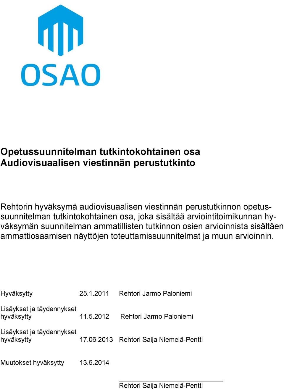 ammattiosaamisen näyttöjen toteuttamissuunnitelmat ja muun arvioinnin. Hyväksytty 25.1.2011 Rehtori Jarmo Paloniemi Lisäykset ja täydennykset hyväksytty 11.