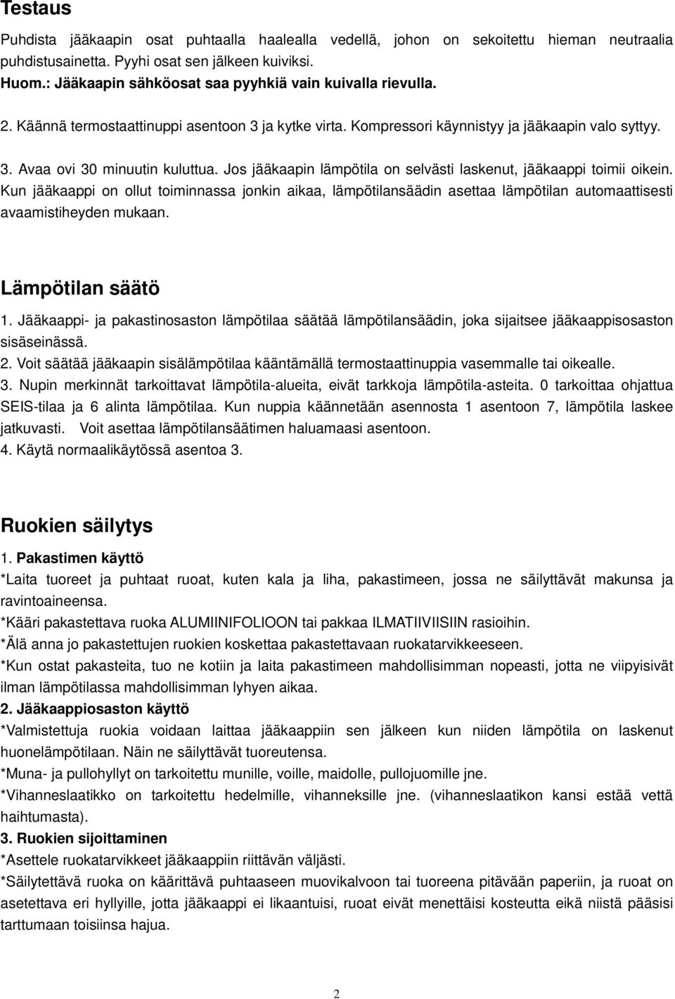 Jos jääkaapin lämpötila on selvästi laskenut, jääkaappi toimii oikein. Kun jääkaappi on ollut toiminnassa jonkin aikaa, lämpötilansäädin asettaa lämpötilan automaattisesti avaamistiheyden mukaan.