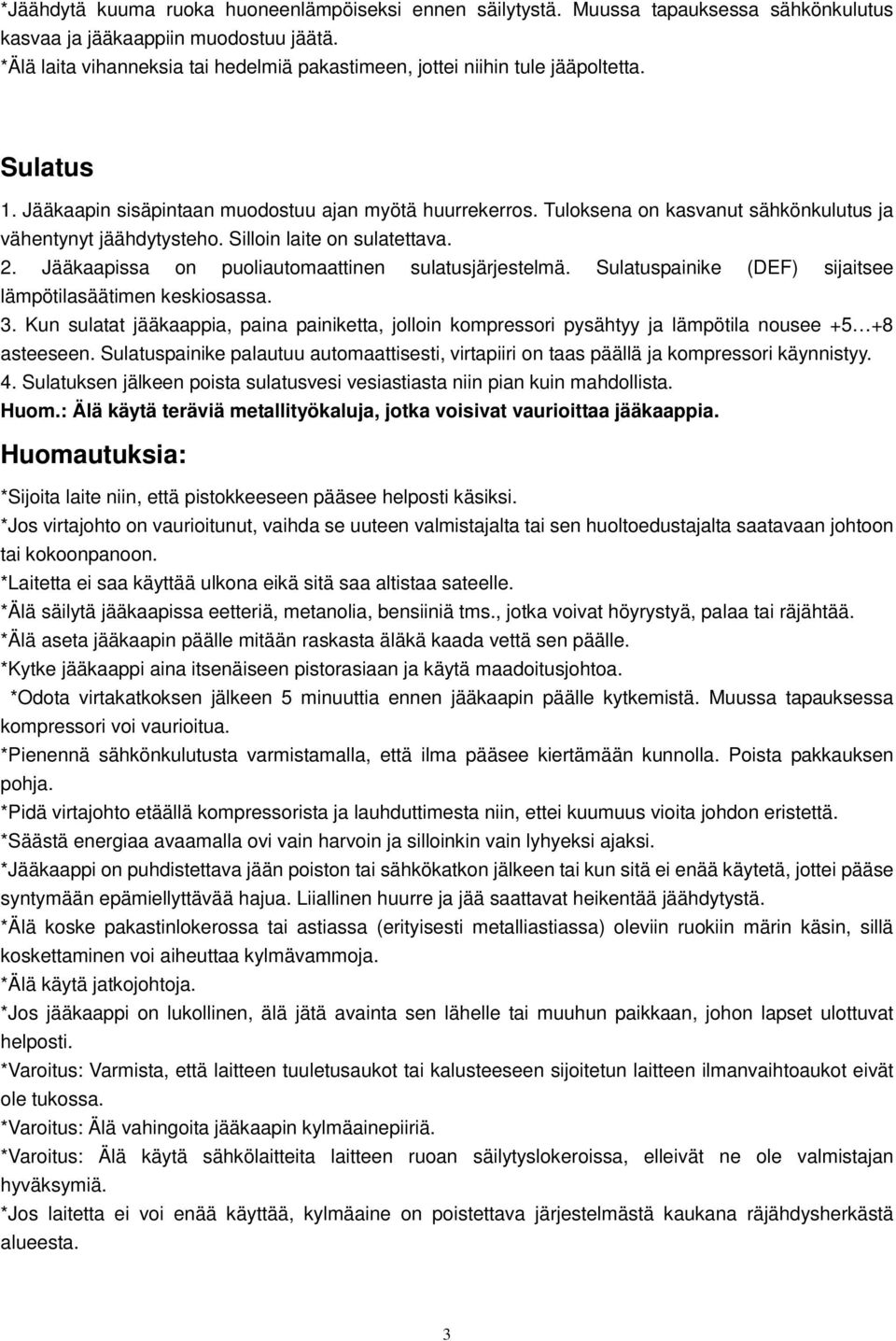 Tuloksena on kasvanut sähkönkulutus ja vähentynyt jäähdytysteho. Silloin laite on sulatettava. 2. Jääkaapissa on puoliautomaattinen sulatusjärjestelmä.