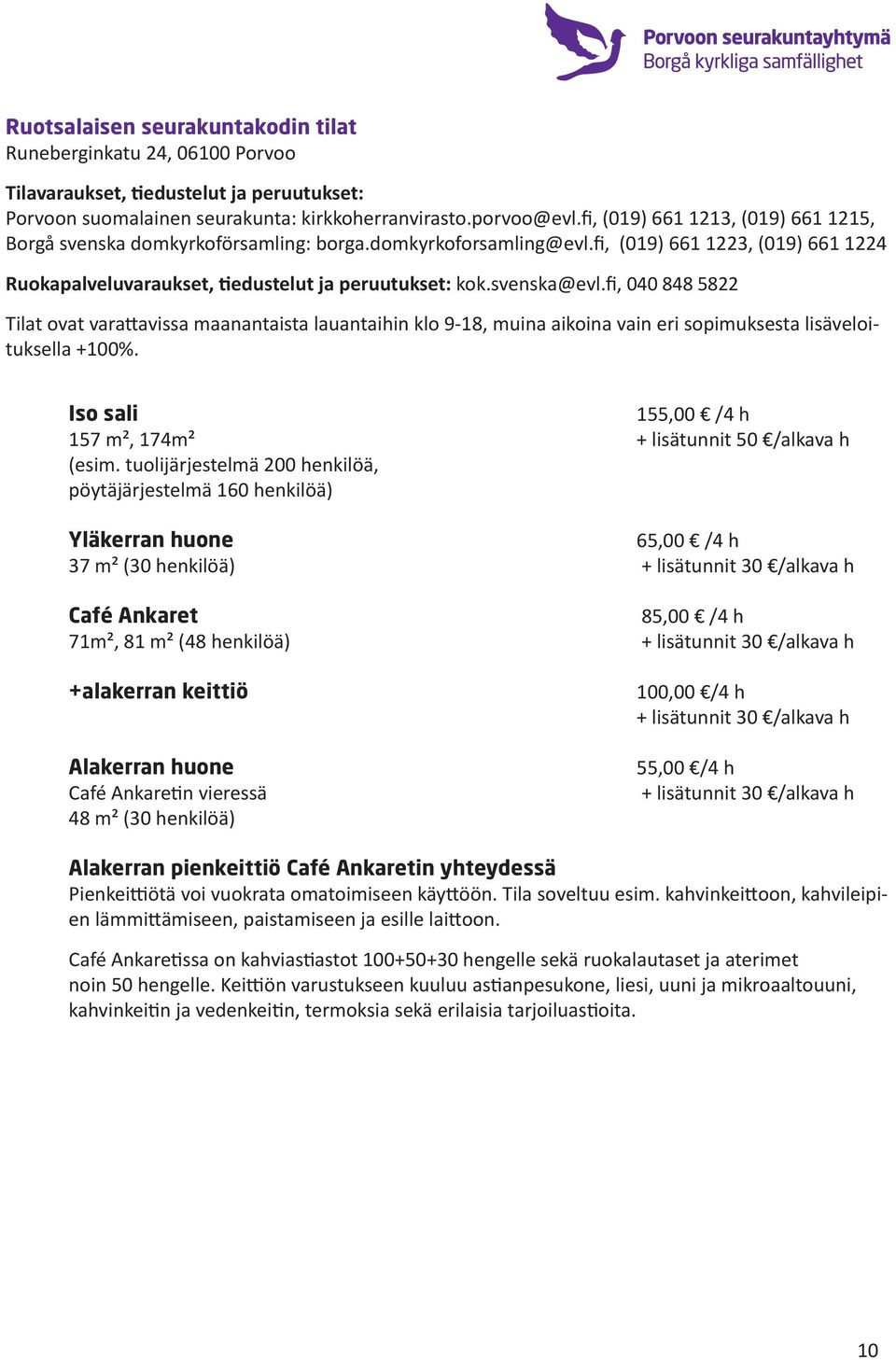 svenska@evl.fi, 040 848 5822 Tilat ovat varattavissa maanantaista lauantaihin klo 9-18, muina aikoina vain eri sopimuksesta lisäveloituksella +100%.