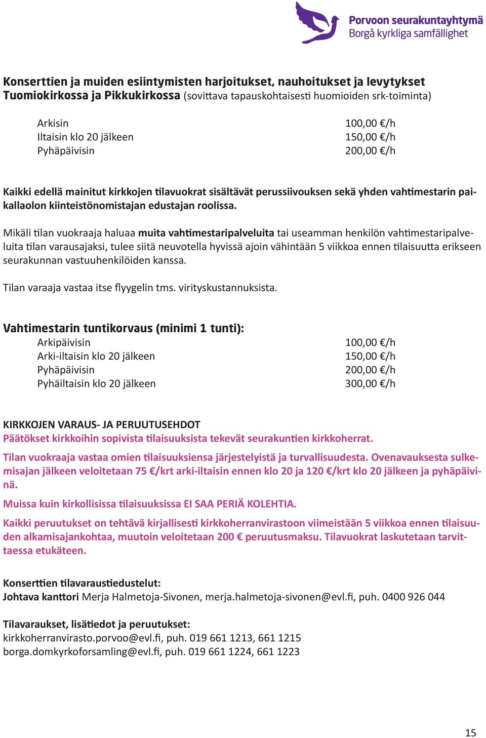 Mikäli tilan vuokraaja haluaa muita vahtimestaripalveluita tai useamman henkilön vahtimestaripalveluita tilan varausajaksi, tulee siitä neuvotella hyvissä ajoin vähintään 5 viikkoa ennen tilaisuutta