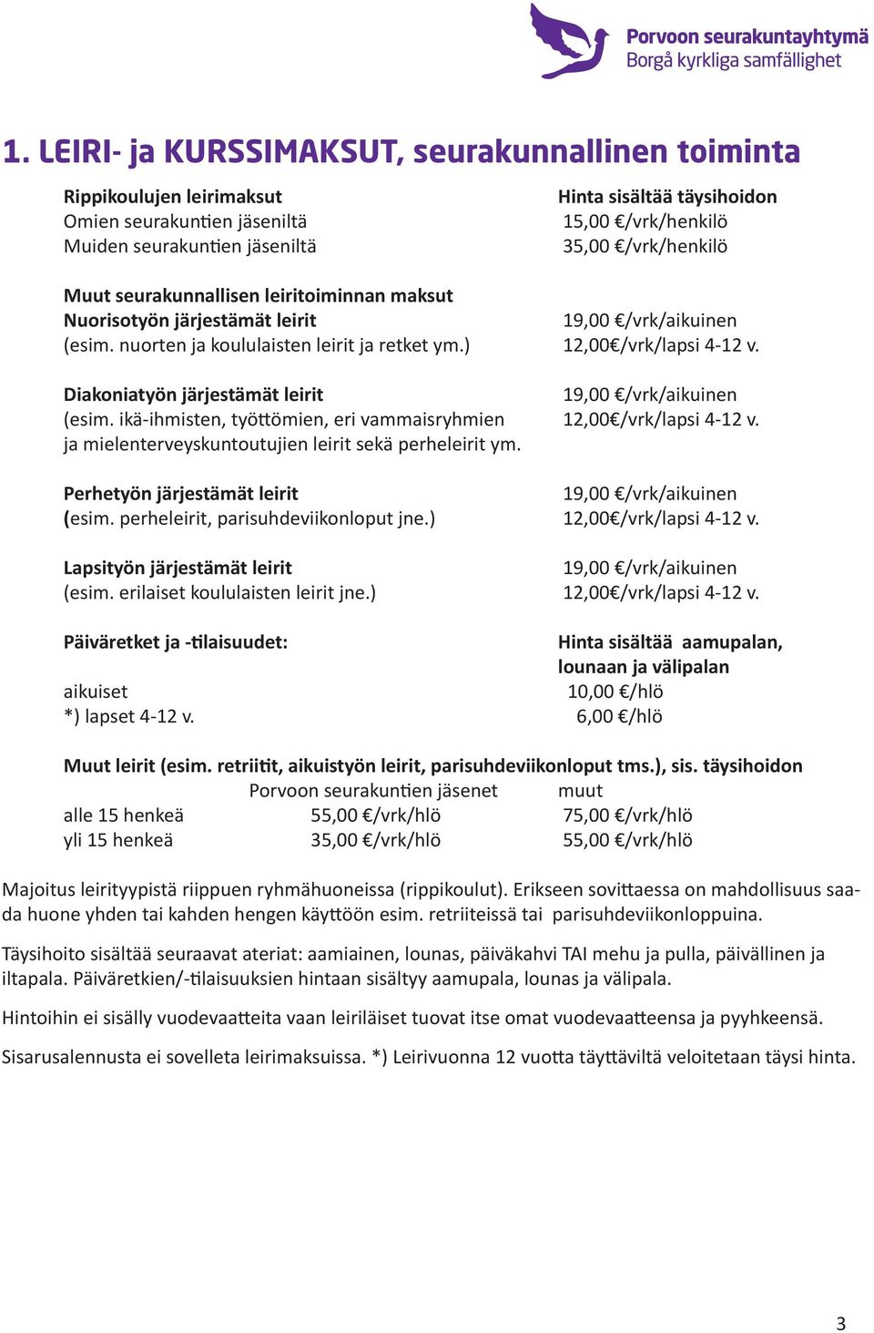 Diakoniatyön järjestämät leirit 19,00 /vrk/aikuinen (esim. ikä-ihmisten, työttömien, eri vammaisryhmien 12,00 /vrk/lapsi 4-12 v. ja mielenterveyskuntoutujien leirit sekä perheleirit ym.