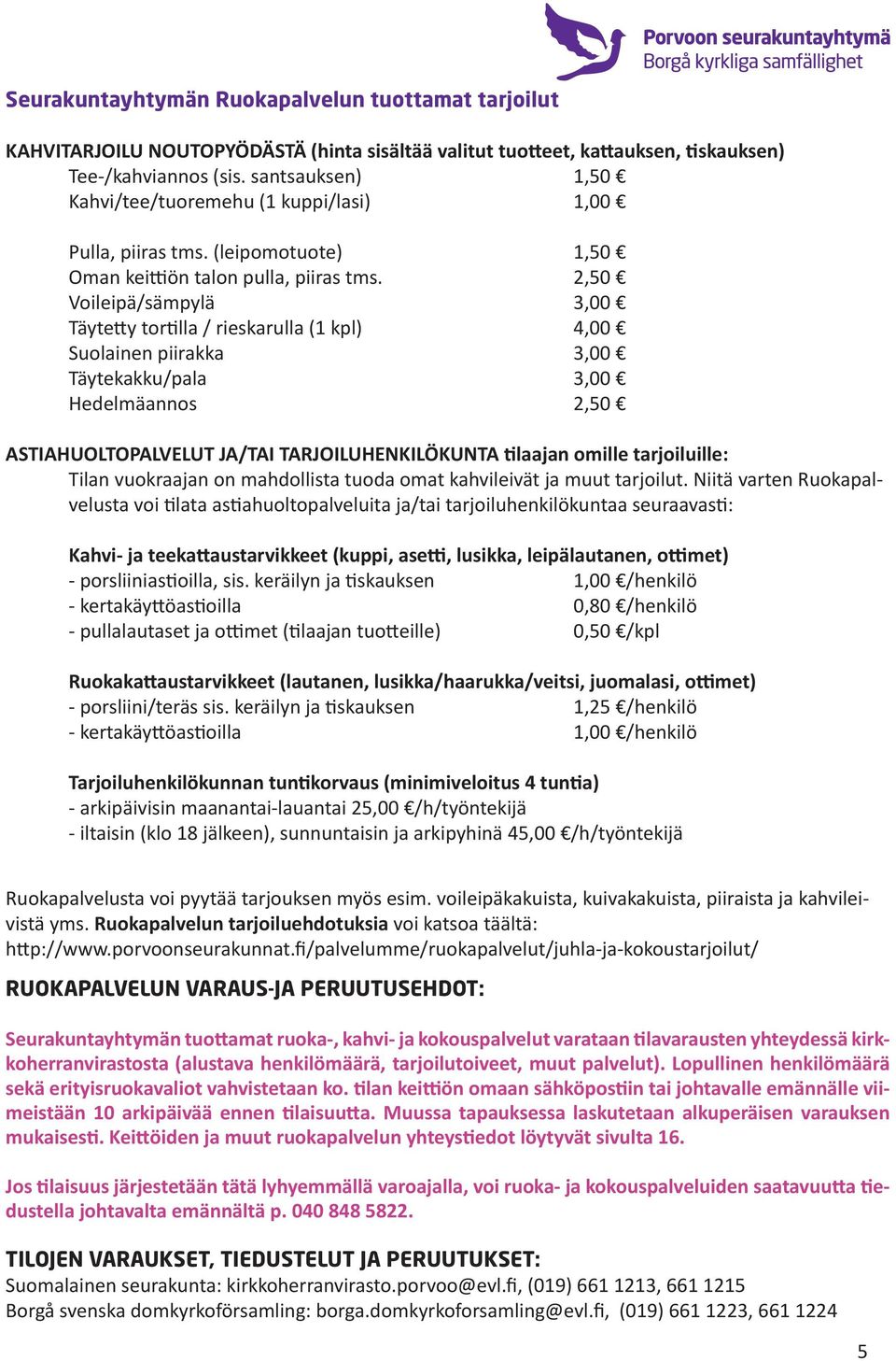 2,50 Voileipä/sämpylä 3,00 Täytetty tortilla / rieskarulla (1 kpl) 4,00 Suolainen piirakka 3,00 Täytekakku/pala 3,00 Hedelmäannos 2,50 ASTIAHUOLTOPALVELUT JA/TAI TARJOILUHENKILÖKUNTA tilaajan omille