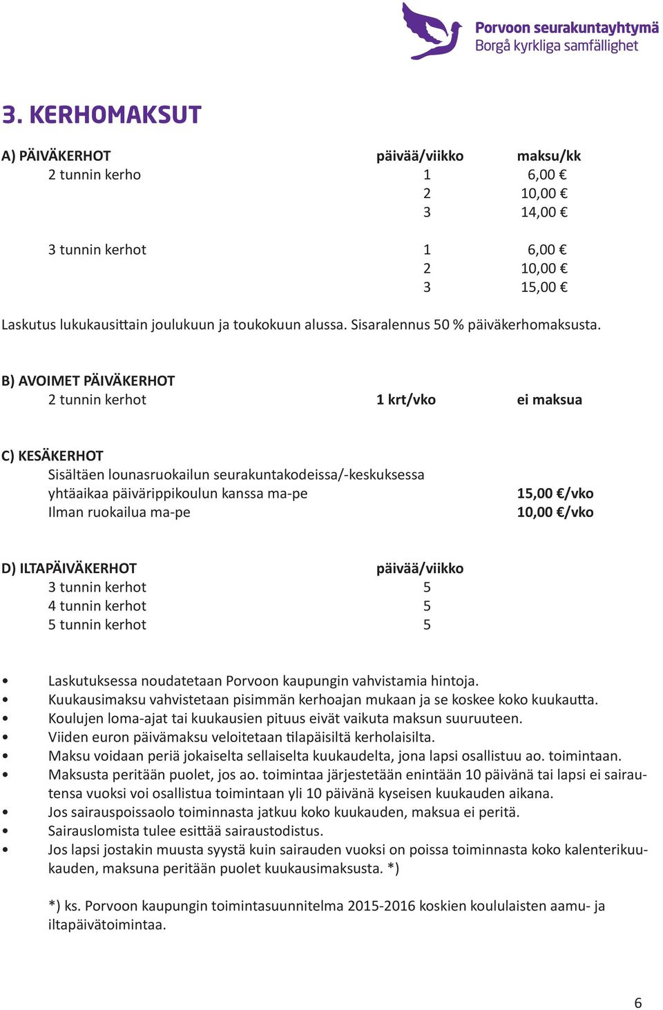 B) AVOIMET PÄIVÄKERHOT 2 tunnin kerhot 1 krt/vko ei maksua C) KESÄKERHOT Sisältäen lounasruokailun seurakuntakodeissa/-keskuksessa yhtäaikaa päivärippikoulun kanssa ma-pe Ilman ruokailua ma-pe 15,00