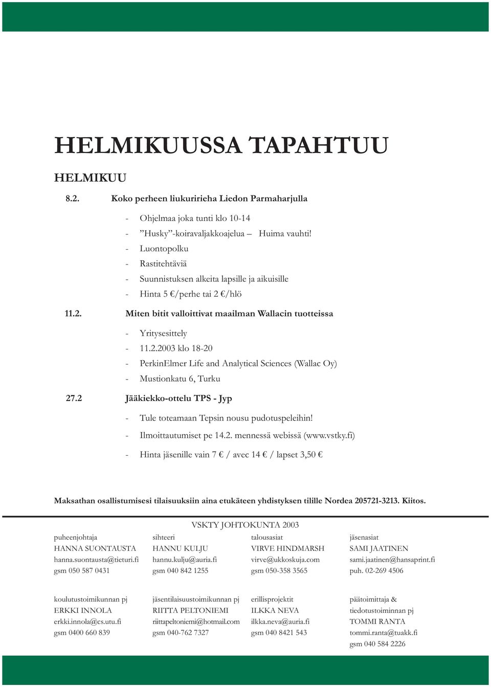 2 Jääkiekko-ottelu TPS - Jyp - Tule toteamaan Tepsin nousu pudotuspeleihin! - Ilmoittautumiset pe 14.2. mennessä webissä (www.vstky.