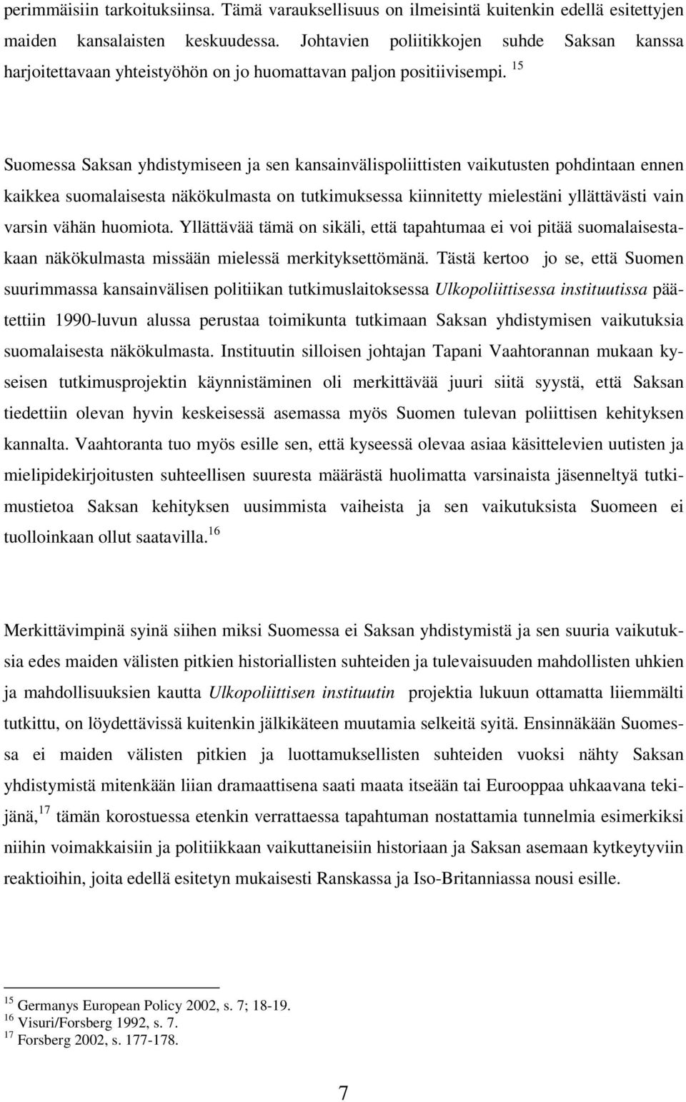 15 Suomessa Saksan yhdistymiseen ja sen kansainvälispoliittisten vaikutusten pohdintaan ennen kaikkea suomalaisesta näkökulmasta on tutkimuksessa kiinnitetty mielestäni yllättävästi vain varsin vähän