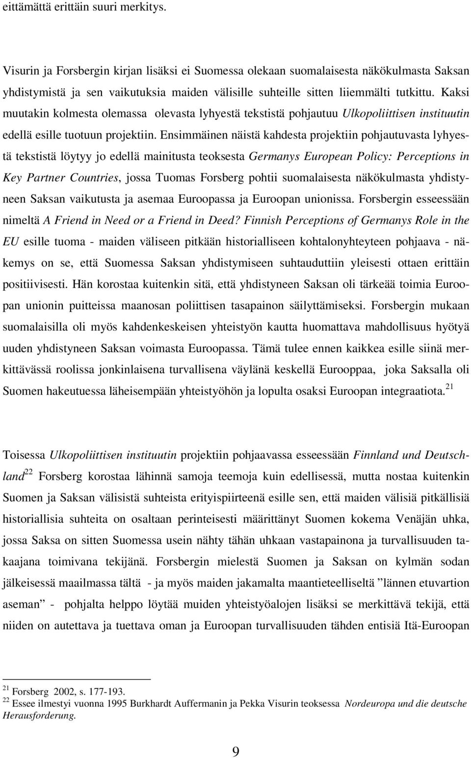 Kaksi muutakin kolmesta olemassa olevasta lyhyestä tekstistä pohjautuu Ulkopoliittisen instituutin edellä esille tuotuun projektiin.