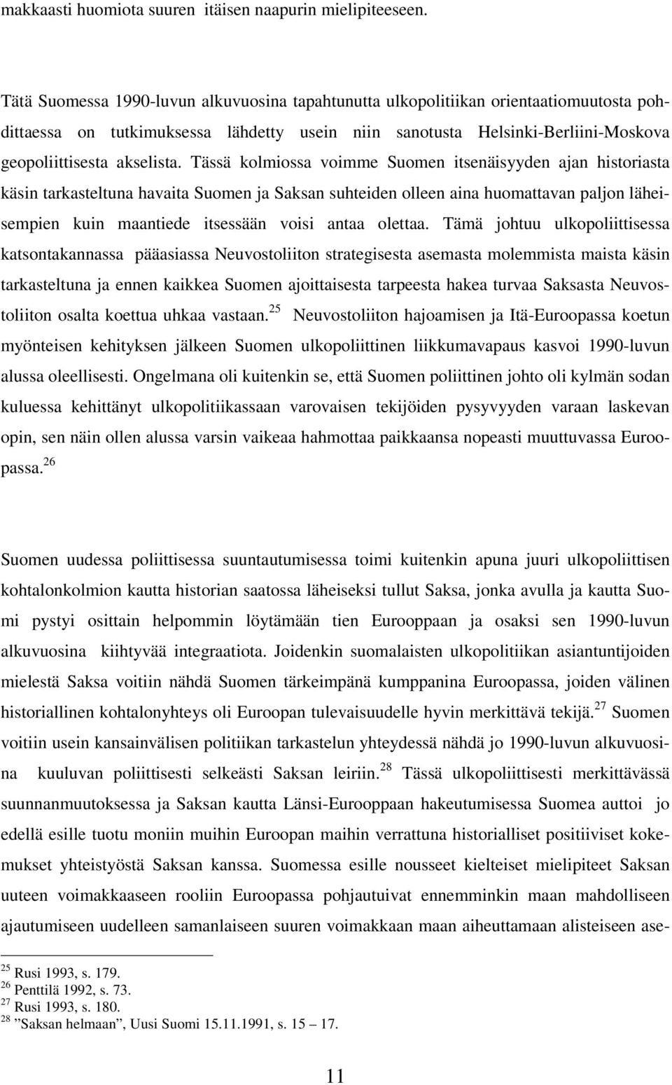 Tässä kolmiossa voimme Suomen itsenäisyyden ajan historiasta käsin tarkasteltuna havaita Suomen ja Saksan suhteiden olleen aina huomattavan paljon läheisempien kuin maantiede itsessään voisi antaa