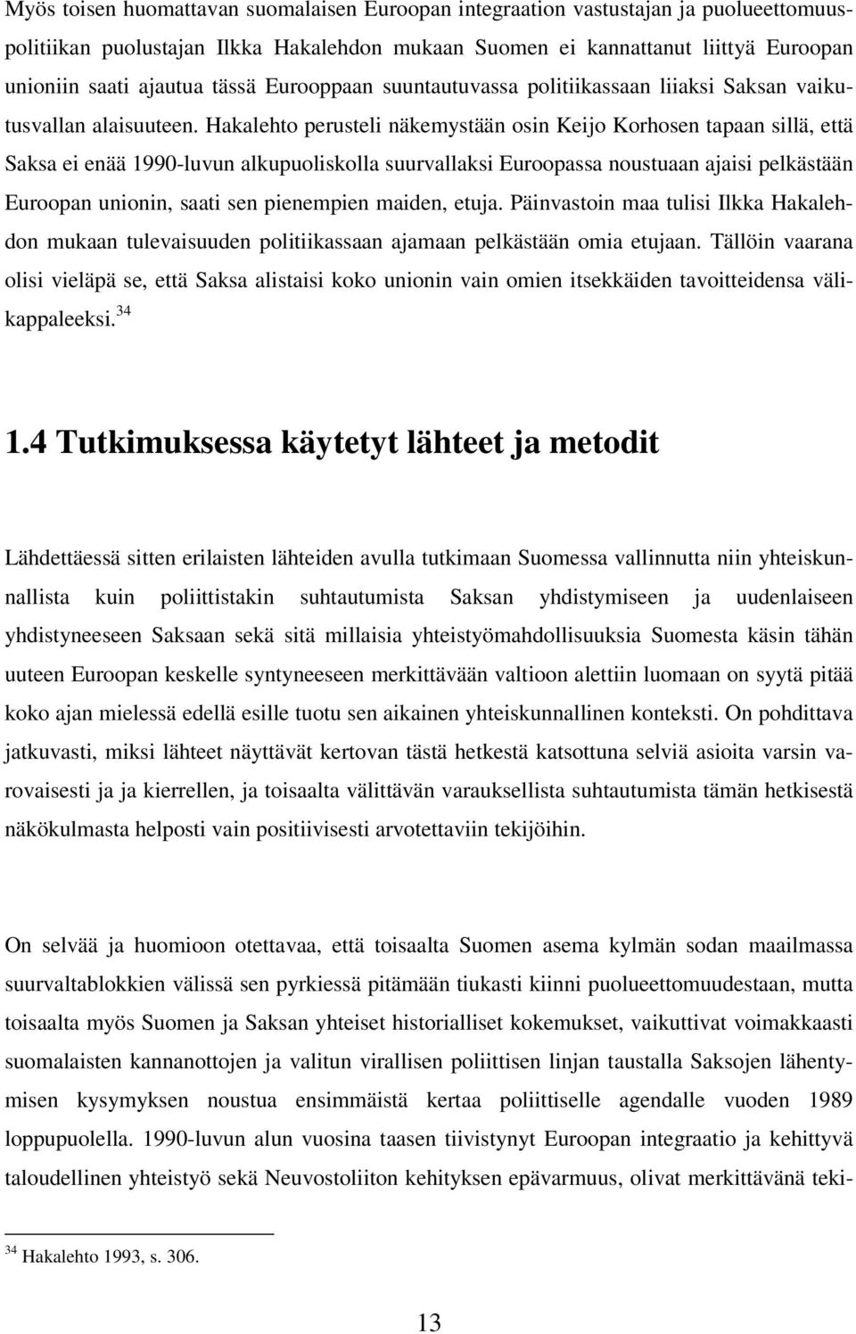 Hakalehto perusteli näkemystään osin Keijo Korhosen tapaan sillä, että Saksa ei enää 1990-luvun alkupuoliskolla suurvallaksi Euroopassa noustuaan ajaisi pelkästään Euroopan unionin, saati sen