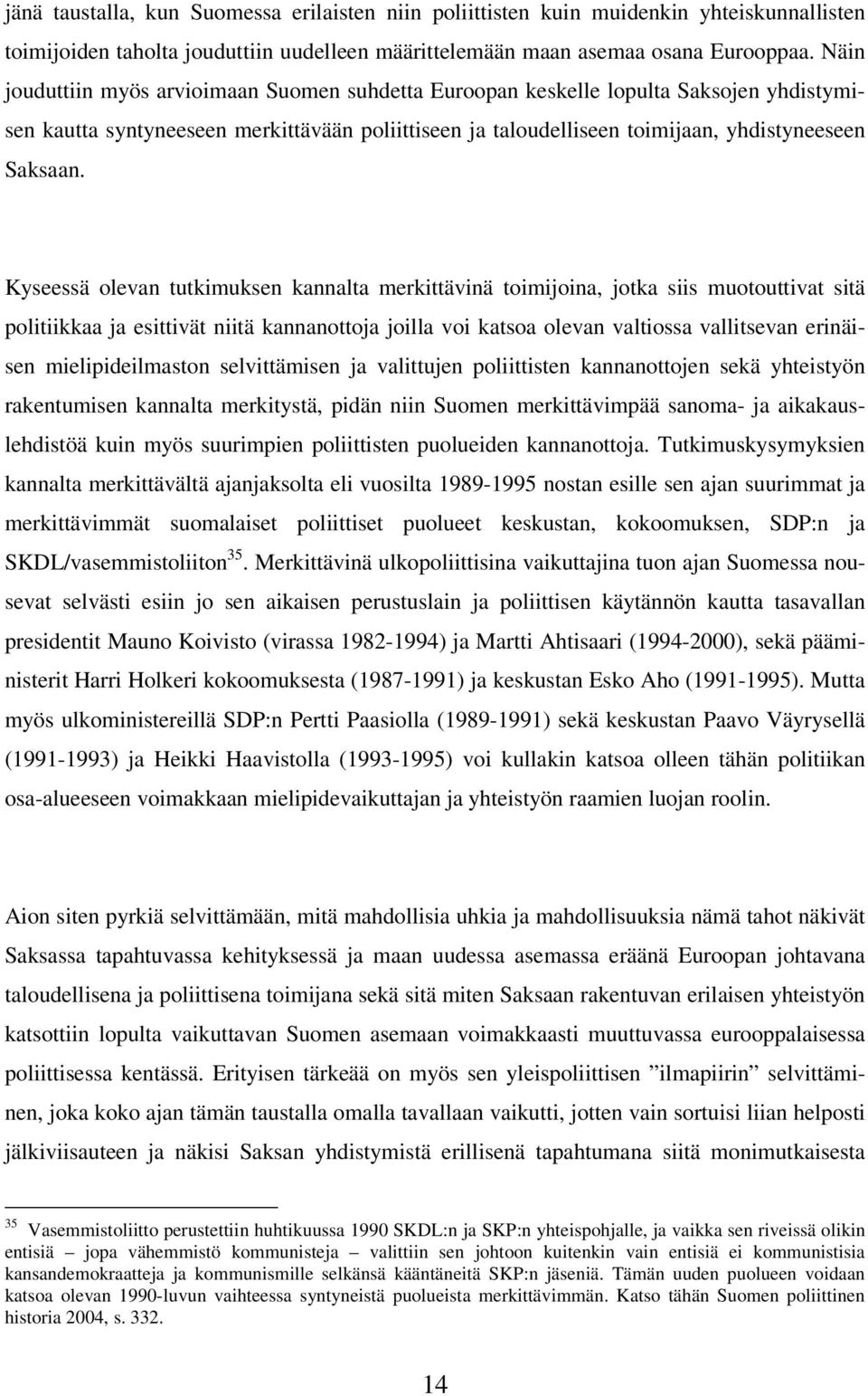 Kyseessä olevan tutkimuksen kannalta merkittävinä toimijoina, jotka siis muotouttivat sitä politiikkaa ja esittivät niitä kannanottoja joilla voi katsoa olevan valtiossa vallitsevan erinäisen