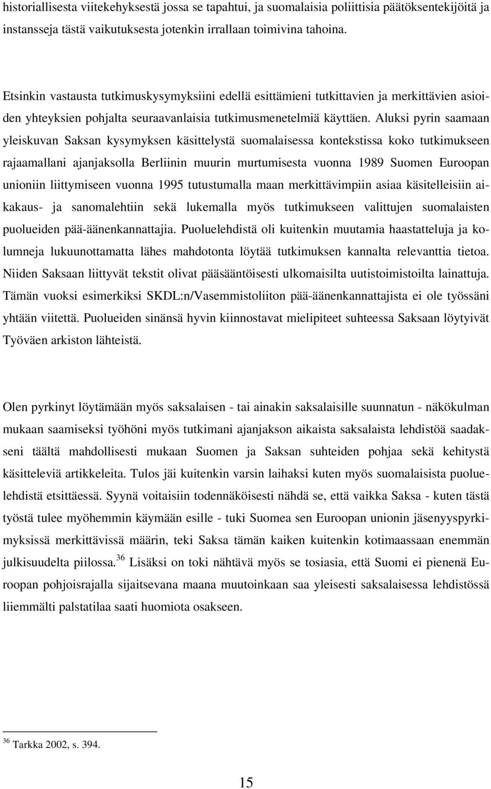 Aluksi pyrin saamaan yleiskuvan Saksan kysymyksen käsittelystä suomalaisessa kontekstissa koko tutkimukseen rajaamallani ajanjaksolla Berliinin muurin murtumisesta vuonna 1989 Suomen Euroopan