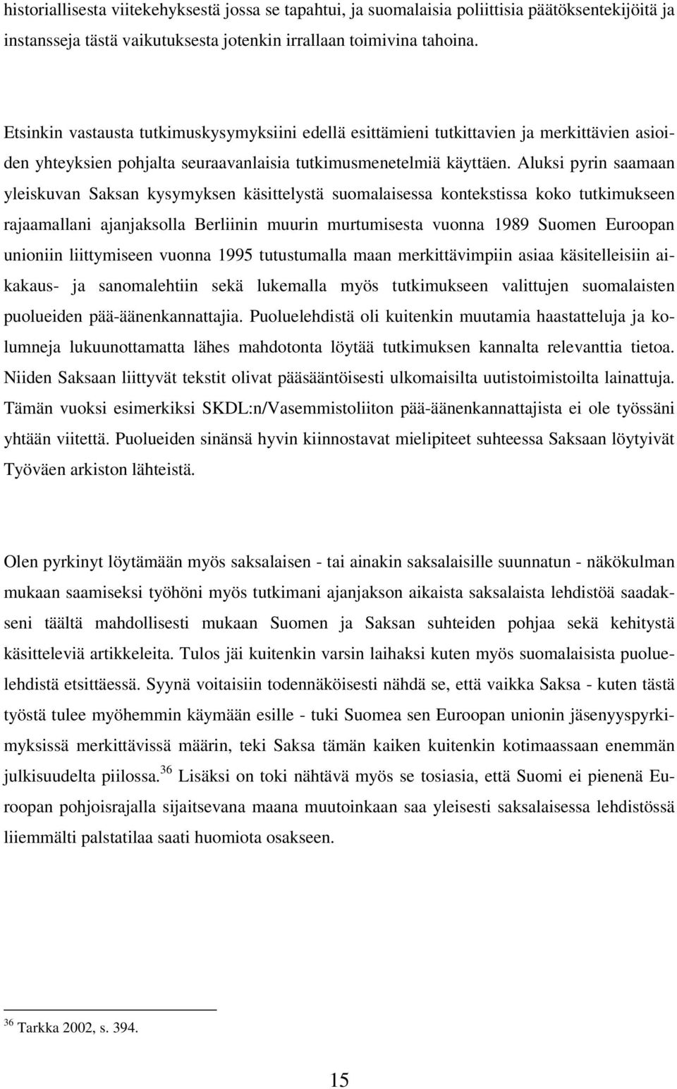 Aluksi pyrin saamaan yleiskuvan Saksan kysymyksen käsittelystä suomalaisessa kontekstissa koko tutkimukseen rajaamallani ajanjaksolla Berliinin muurin murtumisesta vuonna 1989 Suomen Euroopan