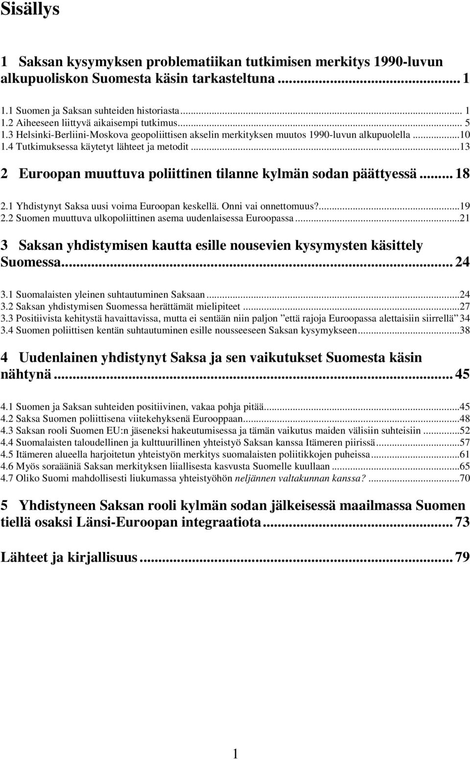 ..13 2 Euroopan muuttuva poliittinen tilanne kylmän sodan päättyessä... 18 2.1 Yhdistynyt Saksa uusi voima Euroopan keskellä. Onni vai onnettomuus?...19 2.