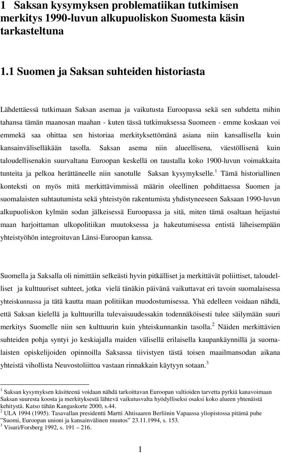 koskaan voi emmekä saa ohittaa sen historiaa merkityksettömänä asiana niin kansallisella kuin kansainväliselläkään tasolla.