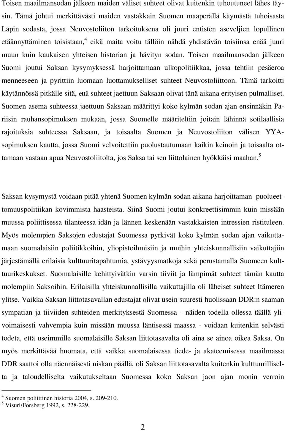 toisistaan, 4 eikä maita voitu tällöin nähdä yhdistävän toisiinsa enää juuri muun kuin kaukaisen yhteisen historian ja hävityn sodan.