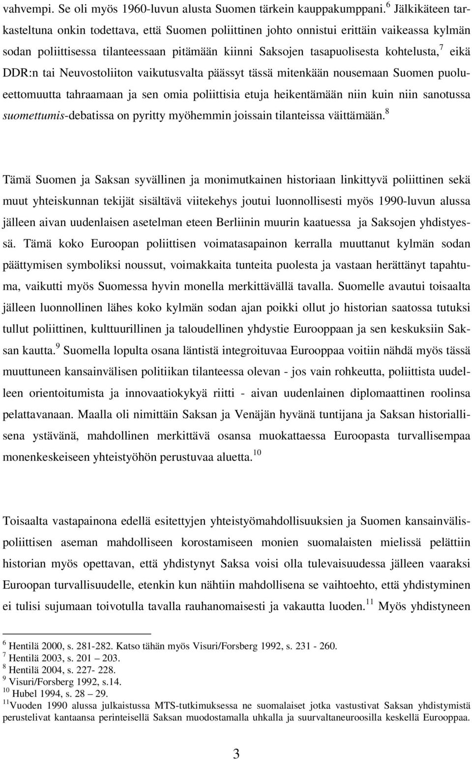 eikä DDR:n tai Neuvostoliiton vaikutusvalta päässyt tässä mitenkään nousemaan Suomen puolueettomuutta tahraamaan ja sen omia poliittisia etuja heikentämään niin kuin niin sanotussa