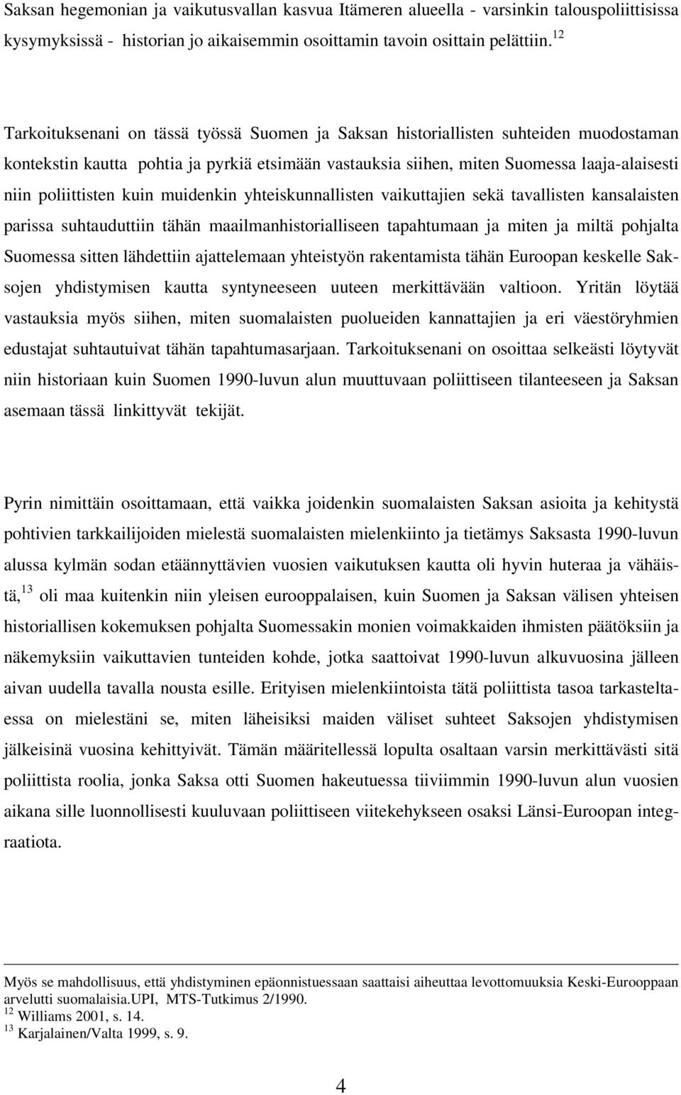 poliittisten kuin muidenkin yhteiskunnallisten vaikuttajien sekä tavallisten kansalaisten parissa suhtauduttiin tähän maailmanhistorialliseen tapahtumaan ja miten ja miltä pohjalta Suomessa sitten