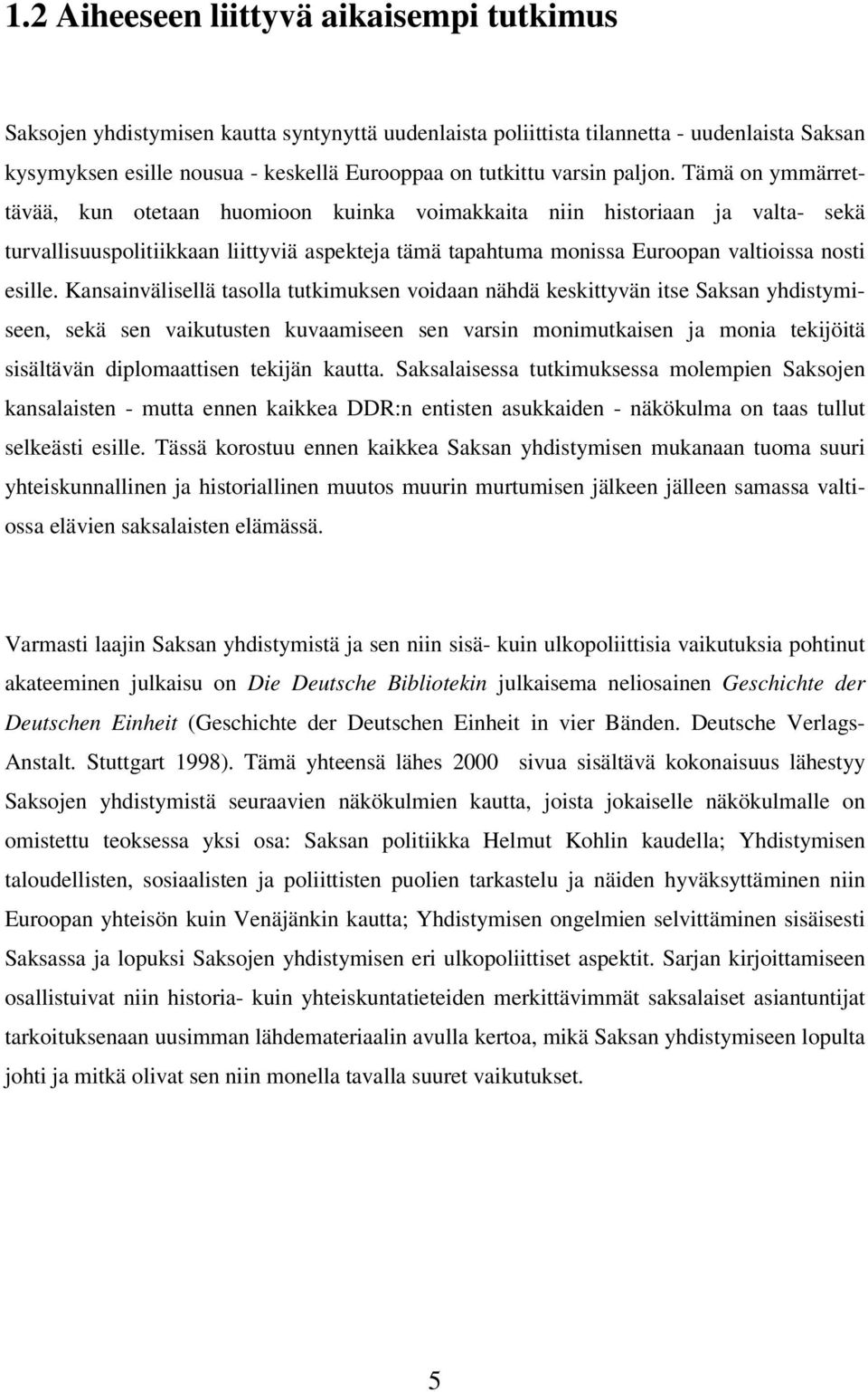 Tämä on ymmärrettävää, kun otetaan huomioon kuinka voimakkaita niin historiaan ja valta- sekä turvallisuuspolitiikkaan liittyviä aspekteja tämä tapahtuma monissa Euroopan valtioissa nosti esille.