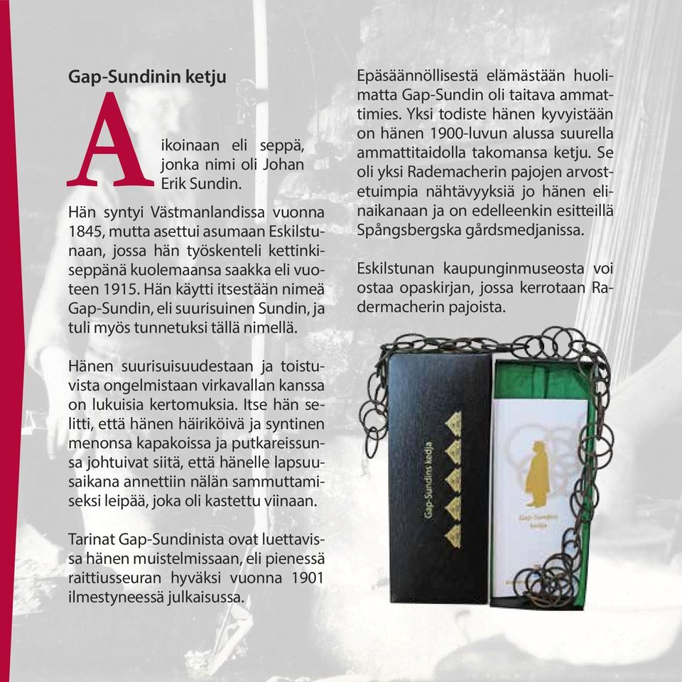 Hän käytti itsestään nimeä Gap-Sundin, eli suurisuinen Sundin, ja tuli myös tunnetuksi tällä nimellä. Epäsäännöllisestä elämästään huolimatta Gap-Sundin oli taitava ammattimies.