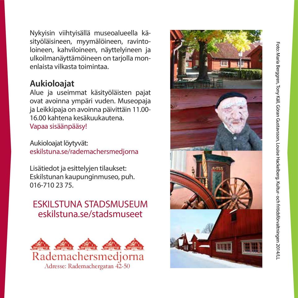 Vapaa sisäänpääsy! Aukioloajat löytyvät: eskilstuna.se/rademachersmedjorna Lisätiedot ja esittelyjen tilaukset: Eskilstunan kaupunginmuseo, puh. 016-710 23 75.
