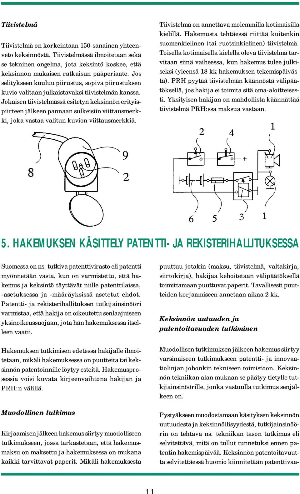 Jokaisen tiivistelmässä esitetyn keksinnön erityispiirteen jälkeen pannaan sulkeisiin viittausmerkki, joka vastaa valitun kuvion viittausmerkkiä.