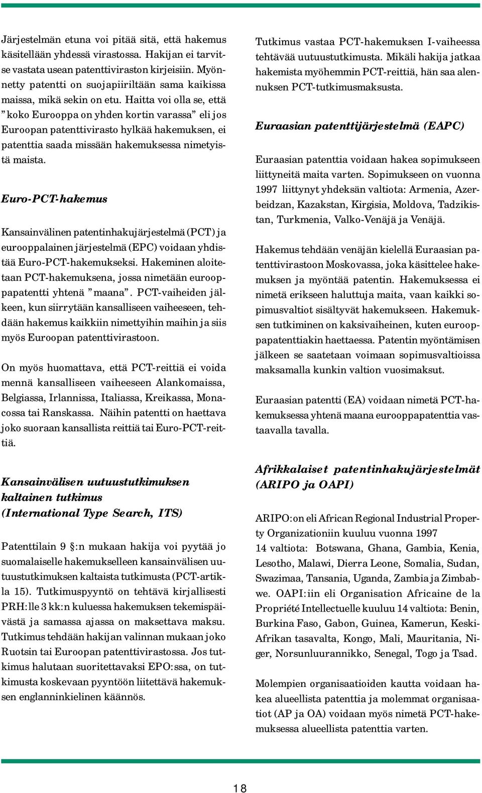 Haitta voi olla se, että koko Eurooppa on yhden kortin varassa eli jos Euroopan patenttivirasto hylkää hakemuksen, ei patenttia saada missään hakemuksessa nimetyistä maista.