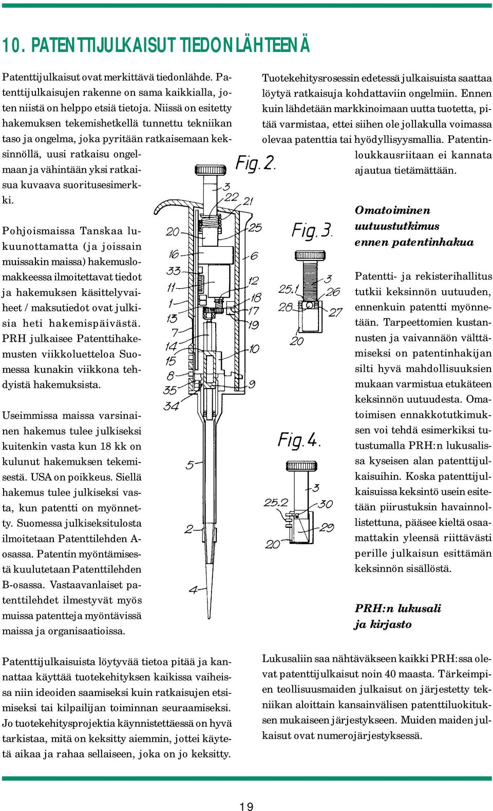 Pohjoismaissa Tanskaa lukuunottamatta (ja joissain muissakin maissa) hakemuslomakkeessa ilmoitettavat tiedot ja hakemuksen käsittelyvaiheet / maksutiedot ovat julkisia heti hakemispäivästä.