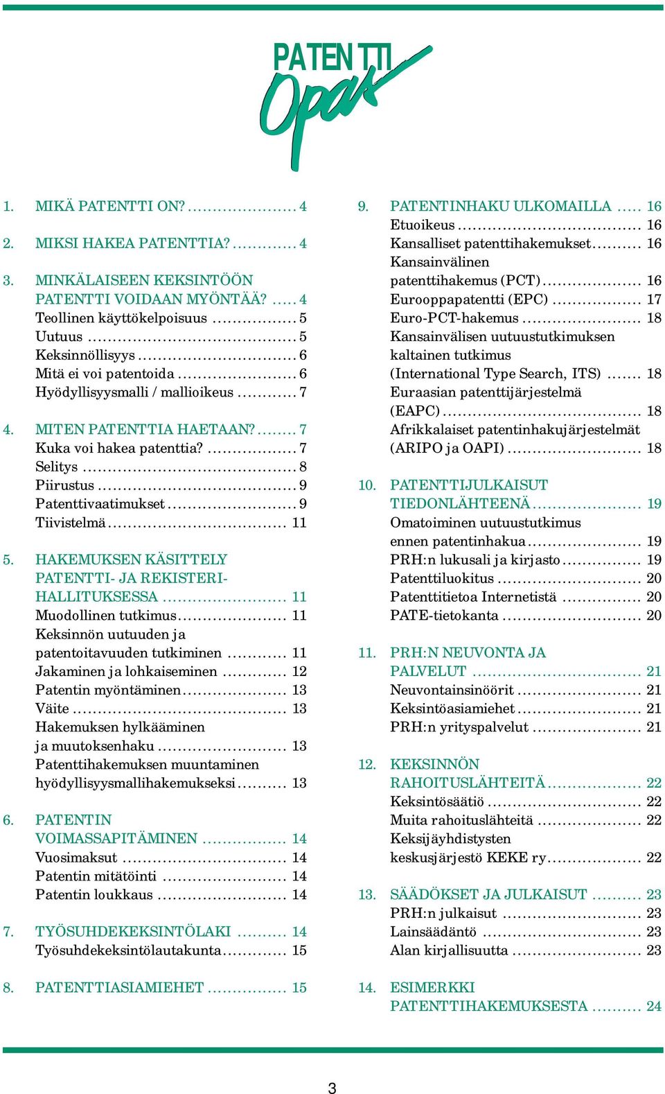 HAKEMUKSEN KÄSITTELY PATENTTI- JA REKISTERI- HALLITUKSESSA... 11 Muodollinen tutkimus... 11 Keksinnön uutuuden ja patentoitavuuden tutkiminen... 11 Jakaminen ja lohkaiseminen... 12 Patentin myöntäminen.