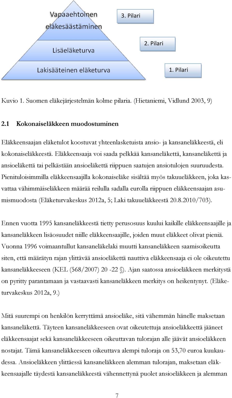 Eläkkeensaaja voi saada pelkkää kansaneläkettä, kansaneläkettä ja ansioeläkettä tai pelkästään ansioeläkettä riippuen saatujen ansiotulojen suuruudesta.