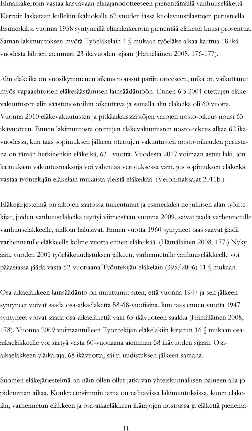 Saman lakimuutoksen myötä Työeläkelain 4 mukaan työeläke alkaa karttua 18 ikävuodesta lähtien aiemman 23 ikävuoden sijaan (Hämäläinen 2008, 176-177).