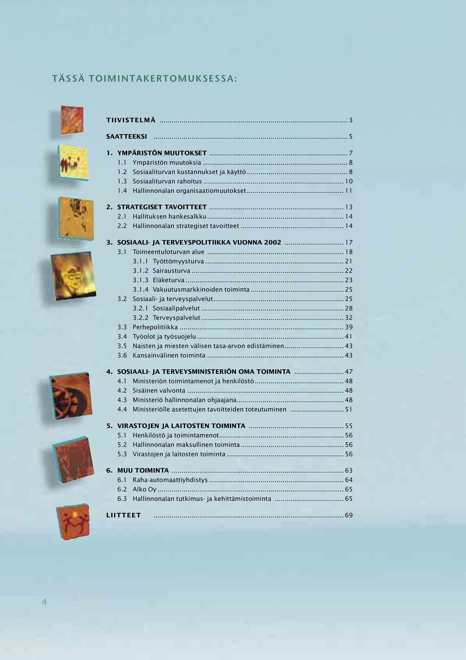 SOSIAALI- JA TERVEYSPOLITIIKKA VUONNA 2002... 17 3.1 Toimeentuloturvan alue... 18 3.1.1 Työttömyysturva... 21 3.1.2 Sairausturva... 22 3.1.3 Eläketurva... 23 3.1.4 Vakuutusmarkkinoiden toiminta... 25 3.