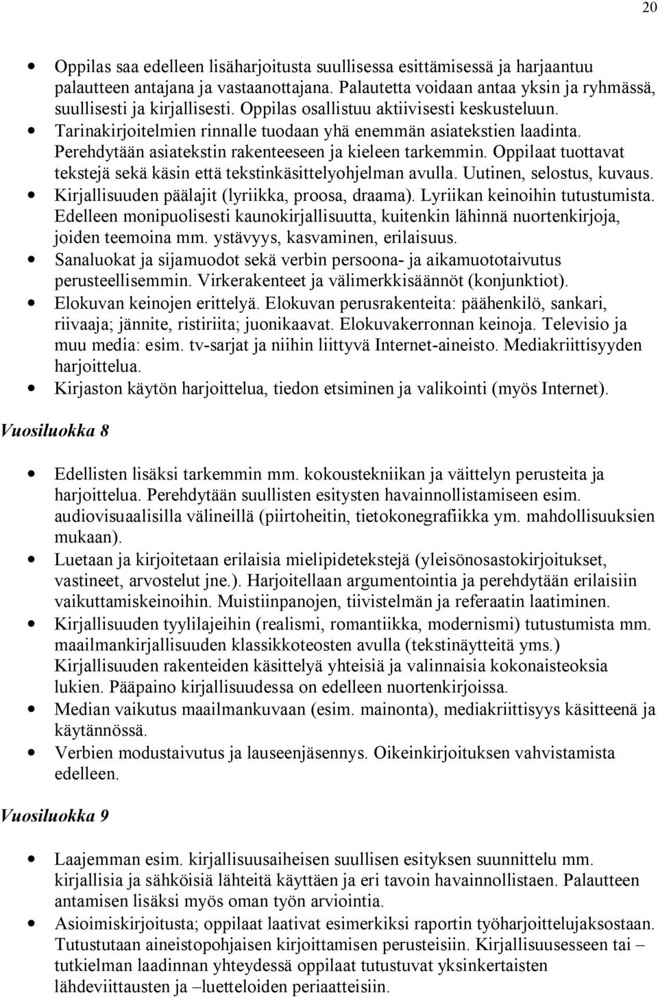 Oppilaat tuottavat tekstejä sekä käsin että tekstinkäsittelyohjelman avulla. Uutinen, selostus, kuvaus. Kirjallisuuden päälajit (lyriikka, proosa, draama). Lyriikan keinoihin tutustumista.