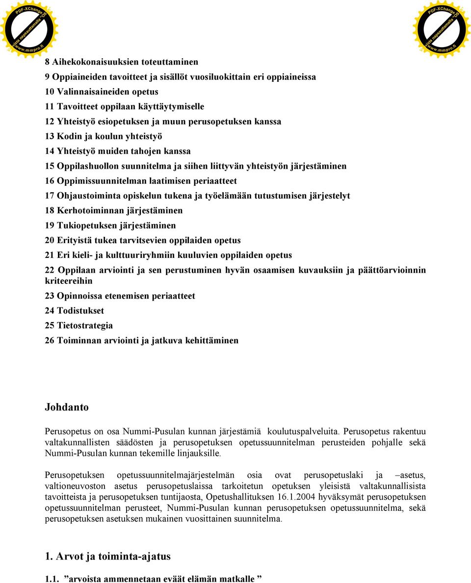 käyttäytymiselle 12 Yhteistyö esiopetuksen ja muun perusopetuksen kanssa 13 Kodin ja koulun yhteistyö 14 Yhteistyö muiden tahojen kanssa 15 Oppilashuollon suunnitelma ja siihen liittyvän yhteistyön