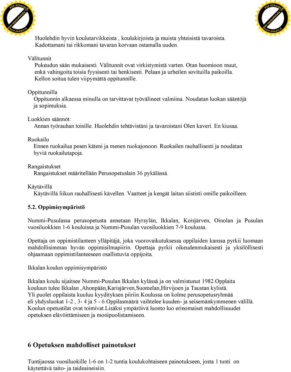 Otan huomioon muut, enkä vahingoita toisia fyysisesti tai henkisesti. Pelaan ja urheilen sovituilla paikoilla. Kellon soitua tulen viipymättä oppitunnille.