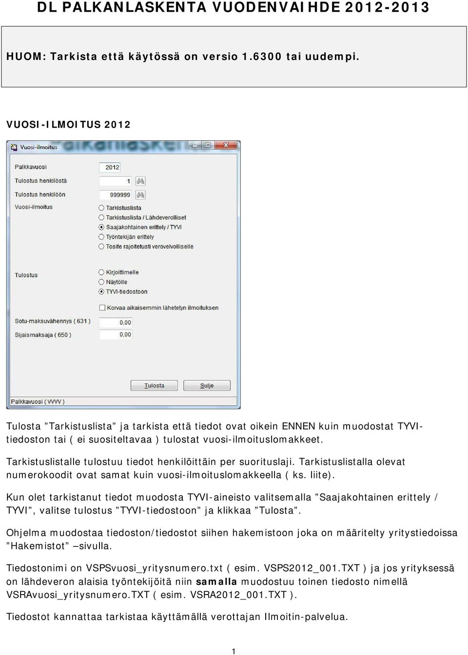 Tarkistuslistalle tulostuu tiedot henkilöittäin per suorituslaji. Tarkistuslistalla olevat numerokoodit ovat samat kuin vuosi-ilmoituslomakkeella ( ks. liite).