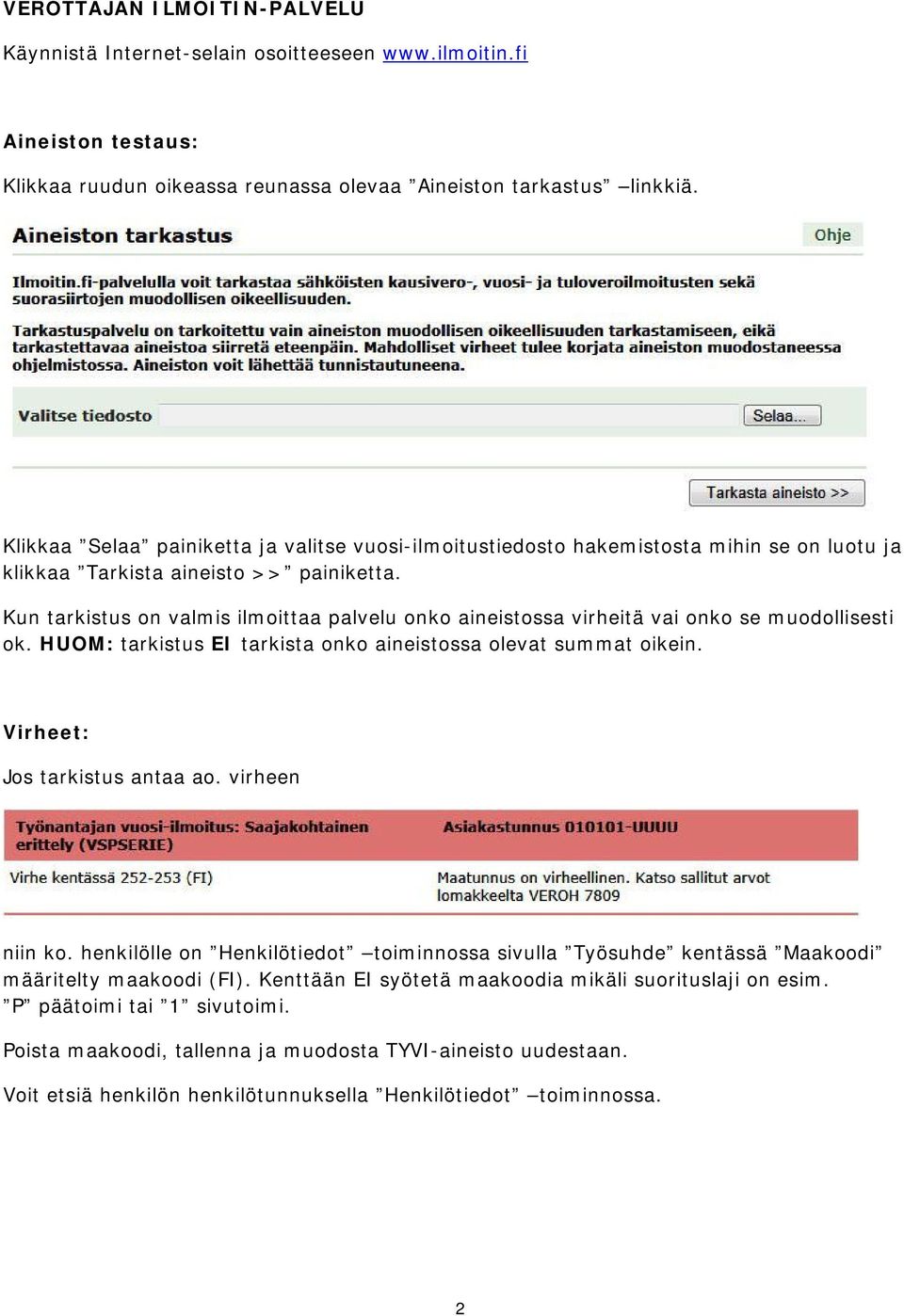 Kun tarkistus on valmis ilmoittaa palvelu onko aineistossa virheitä vai onko se muodollisesti ok. HUOM: tarkistus EI tarkista onko aineistossa olevat summat oikein. Virheet: Jos tarkistus antaa ao.