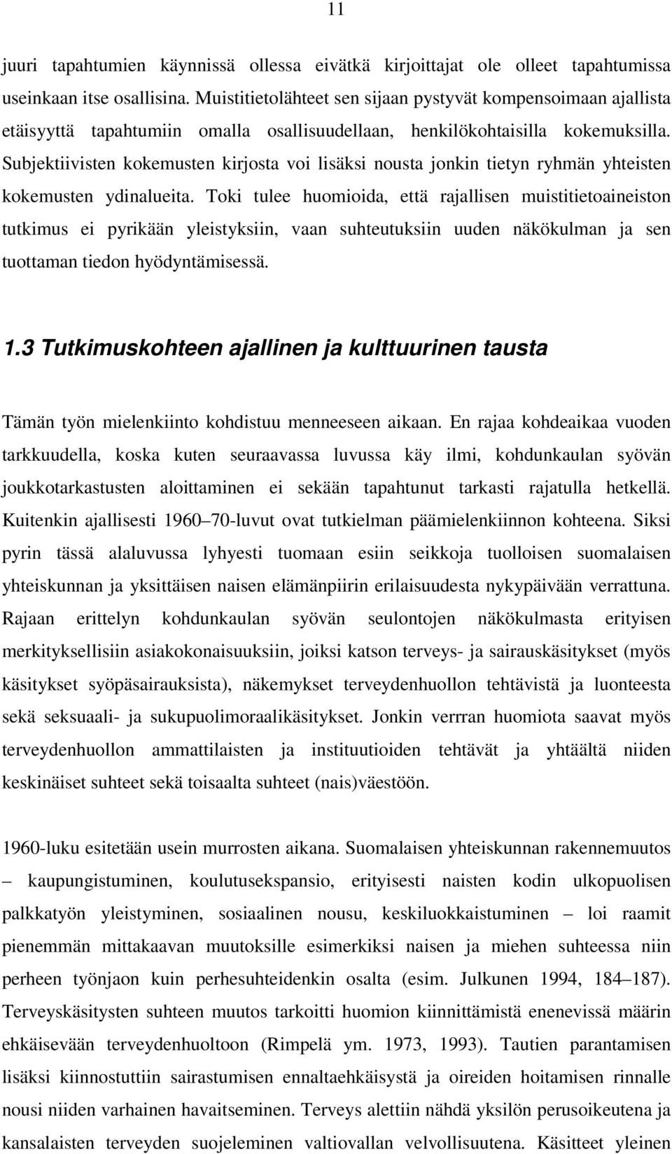 Subjektiivisten kokemusten kirjosta voi lisäksi nousta jonkin tietyn ryhmän yhteisten kokemusten ydinalueita.