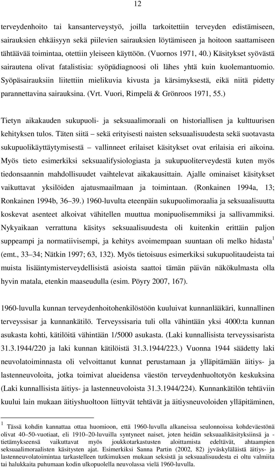 Syöpäsairauksiin liitettiin mielikuvia kivusta ja kärsimyksestä, eikä niitä pidetty parannettavina sairauksina. (Vrt. Vuori, Rimpelä & Grönroos 1971, 55.