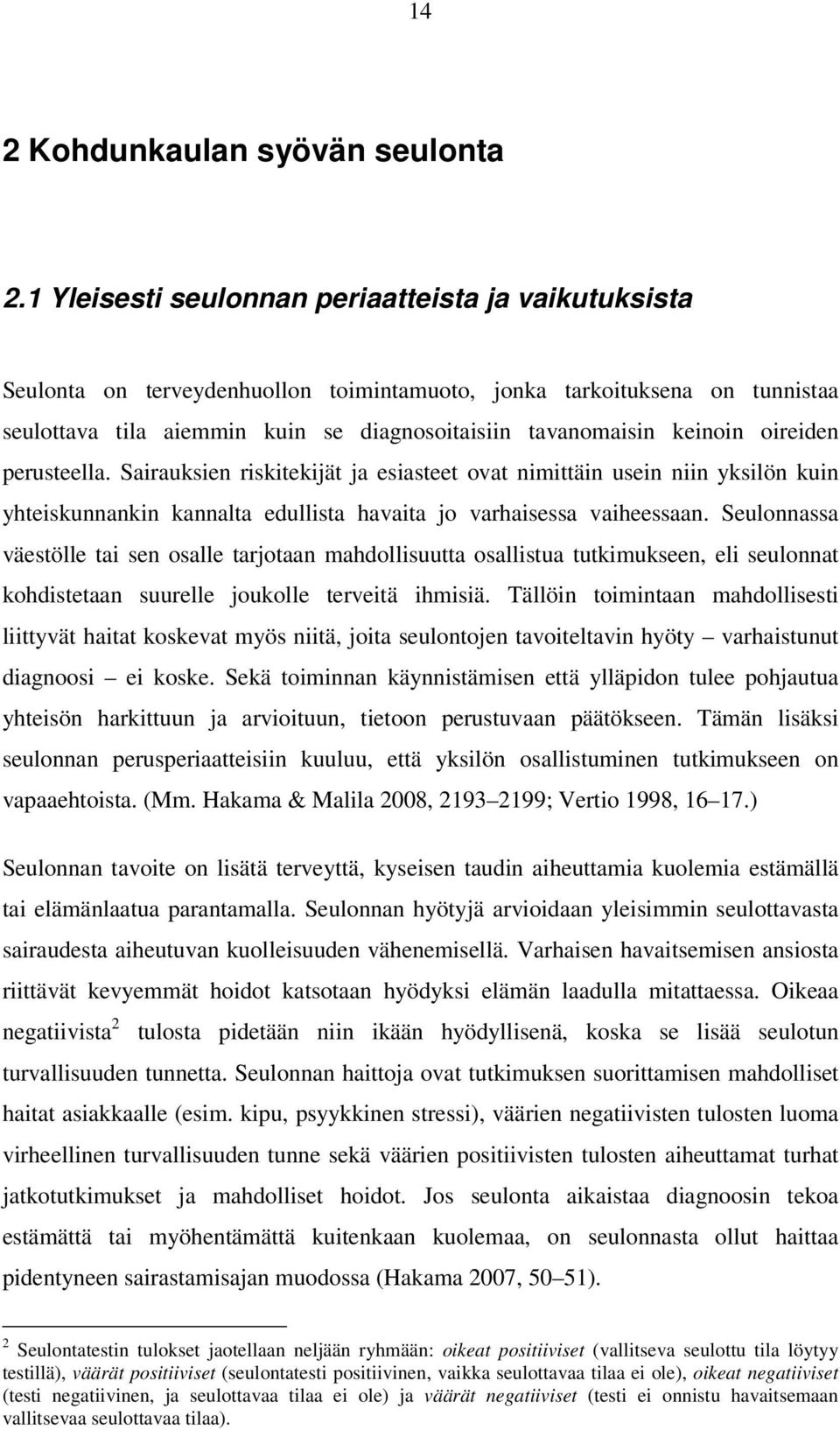 oireiden perusteella. Sairauksien riskitekijät ja esiasteet ovat nimittäin usein niin yksilön kuin yhteiskunnankin kannalta edullista havaita jo varhaisessa vaiheessaan.