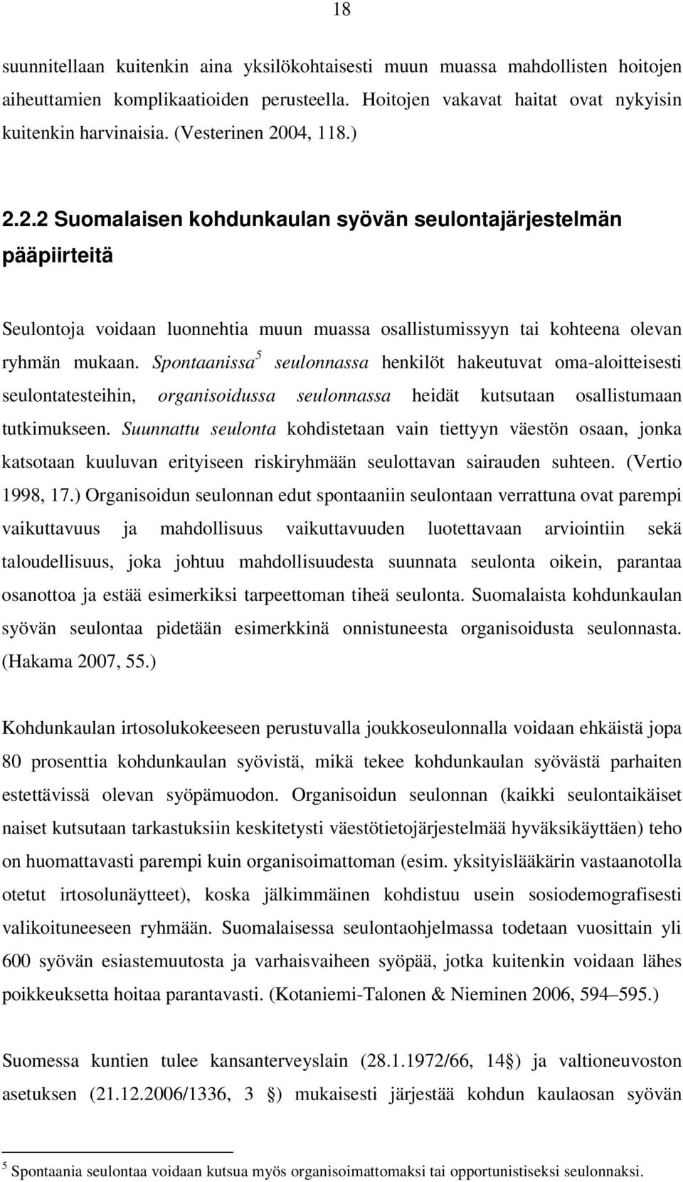 Spontaanissa 5 seulonnassa henkilöt hakeutuvat oma-aloitteisesti seulontatesteihin, organisoidussa seulonnassa heidät kutsutaan osallistumaan tutkimukseen.