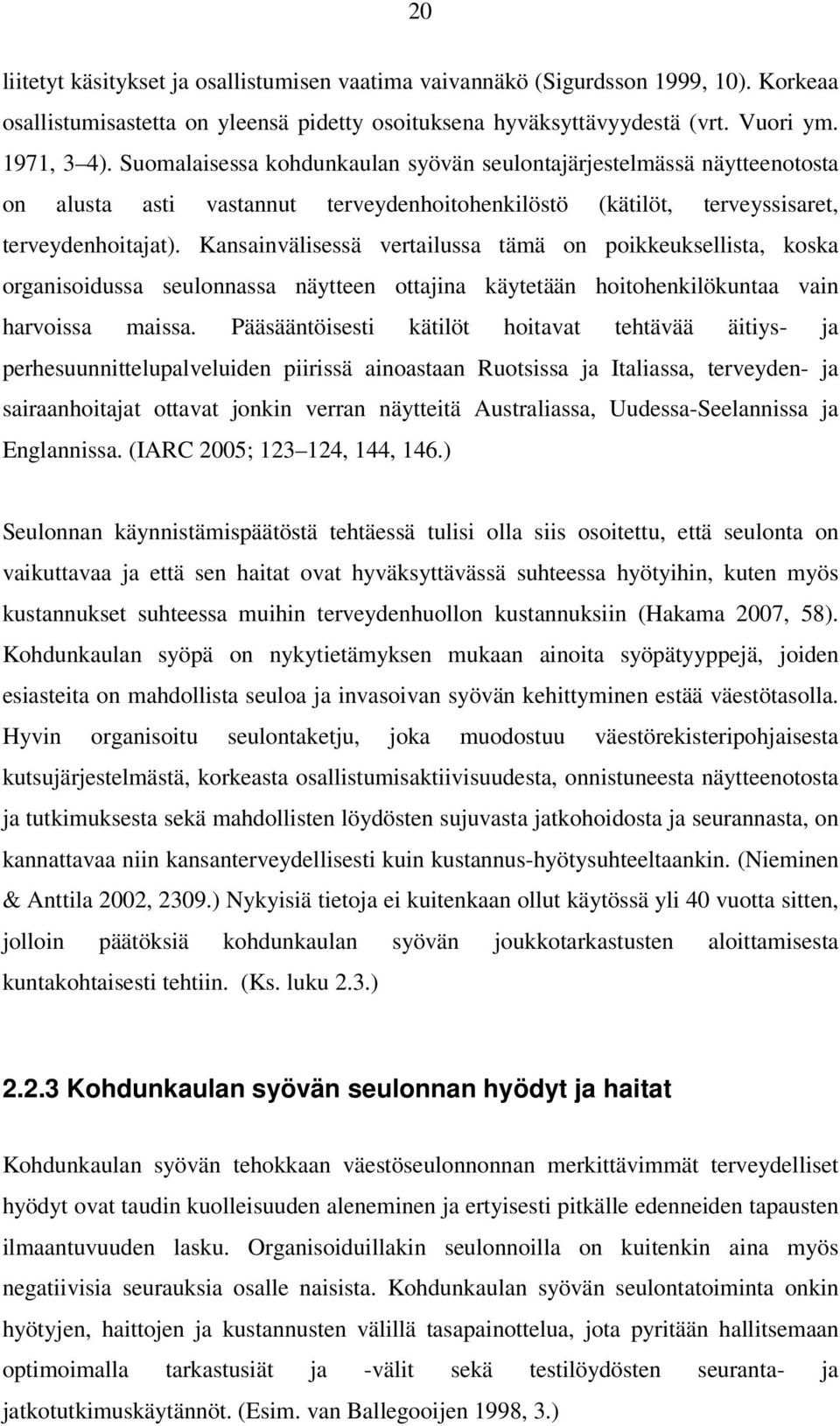 Kansainvälisessä vertailussa tämä on poikkeuksellista, koska organisoidussa seulonnassa näytteen ottajina käytetään hoitohenkilökuntaa vain harvoissa maissa.