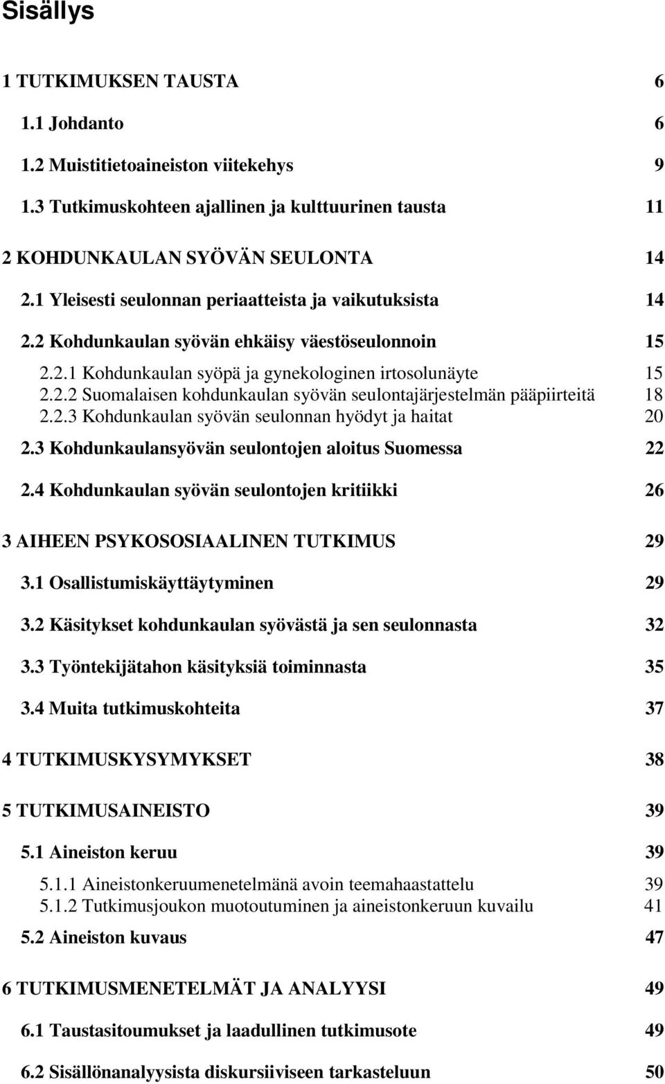 2.3 Kohdunkaulan syövän seulonnan hyödyt ja haitat 20 2.3 Kohdunkaulansyövän seulontojen aloitus Suomessa 22 2.4 Kohdunkaulan syövän seulontojen kritiikki 26 3 AIHEEN PSYKOSOSIAALINEN TUTKIMUS 29 3.