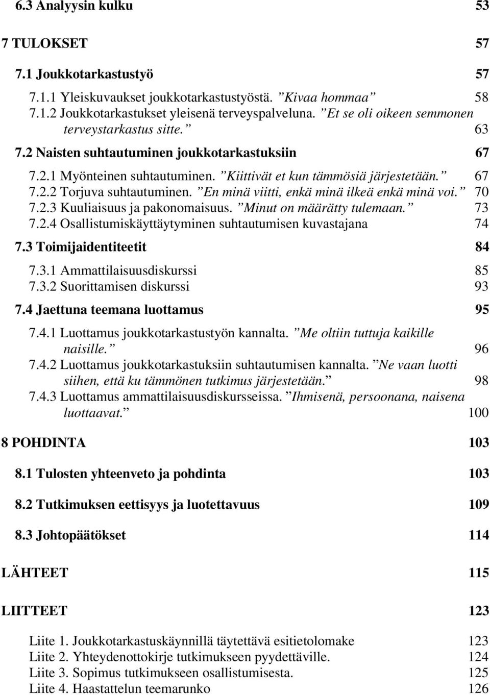 En minä viitti, enkä minä ilkeä enkä minä voi. 70 7.2.3 Kuuliaisuus ja pakonomaisuus. Minut on määrätty tulemaan. 73 7.2.4 Osallistumiskäyttäytyminen suhtautumisen kuvastajana 74 7.