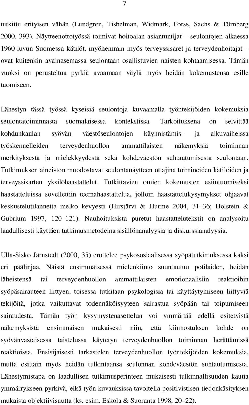 osallistuvien naisten kohtaamisessa. Tämän vuoksi on perusteltua pyrkiä avaamaan väylä myös heidän kokemustensa esille tuomiseen.