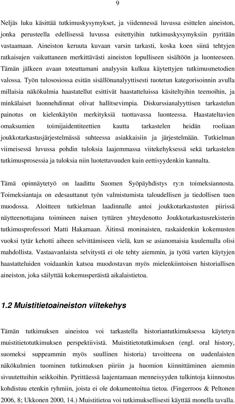 Tämän jälkeen avaan toteuttamani analyysin kulkua käytettyjen tutkimusmetodien valossa.